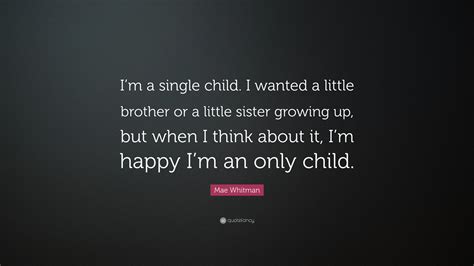 Mae Whitman Quote: “I’m a single child. I wanted a little brother or a little sister growing up ...