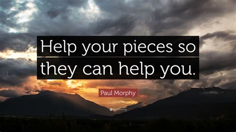 Paul Morphy Quote: “Help your pieces so they can help you.”