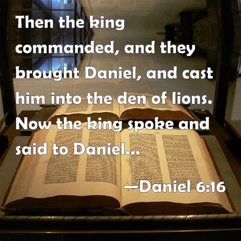 Daniel 6:16 Then the king commanded, and they brought Daniel, and cast ...