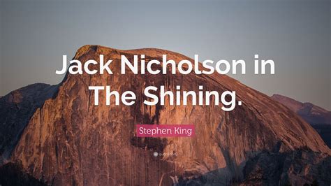 Stephen King Quote: “Jack Nicholson in The Shining.”