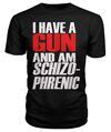 I Have A Gun And Am Schizo Phrenic Funny Sarcasm T-Shirt - Viralstyle