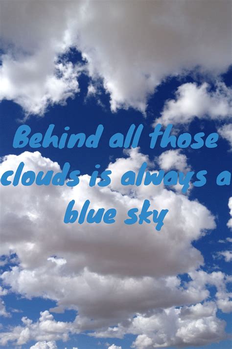 Behind all those clouds is always a blue sky | Blue quotes, Sky and ...