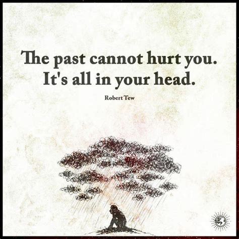 The past cannot hurt you. It's all in your head - Quote - 101 QUOTES