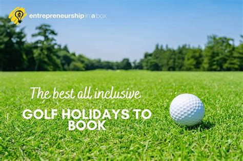 The Best All Inclusive Golf Holidays to Book | Entrepreneurship in a Box