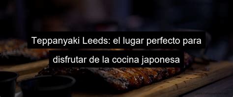 🥇Teppanyaki Leeds: Experiencia culinaria japonesa en la ciudad ...