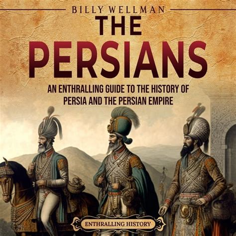 The Persians: An Enthralling Guide to the History of Persia and the ...