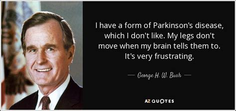 George H. W. Bush quote: I have a form of Parkinson's disease, which I don't...