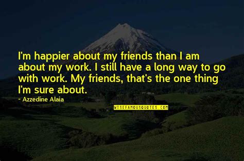 I'm Happier Than Quotes: top 81 famous quotes about I'm Happier Than