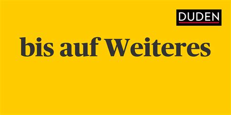 Duden | bis auf Weiteres | Rechtschreibung, Bedeutung, Definition, Herkunft