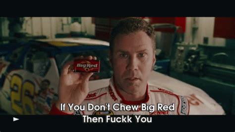 Ricky Bobby Fuck You If You Dont Chew Big Red Then Fuck You Big Red | GIF | PrimoGIF