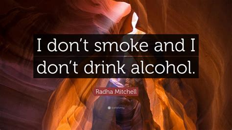 Radha Mitchell Quote: “I don’t smoke and I don’t drink alcohol.”