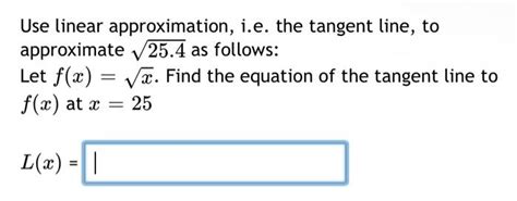 Solved Use linear approximation, i.e. the tangent line, to | Chegg.com