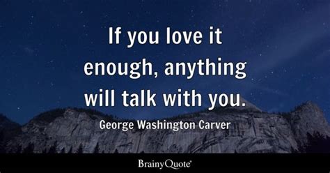 George Washington Carver - If you love it enough, anything...