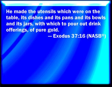 Exodus 37:16 And he made the vessels which were on the table, his ...