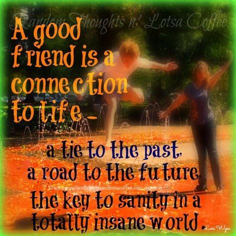 A friend is a connection to life | Friendship quotes, Best friends quotes, Best friends