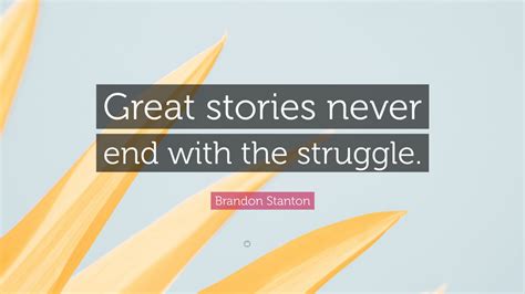 Brandon Stanton Quote: “Great stories never end with the struggle.”