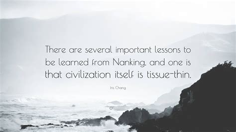 Iris Chang Quote: “There are several important lessons to be learned from Nanking, and one is ...