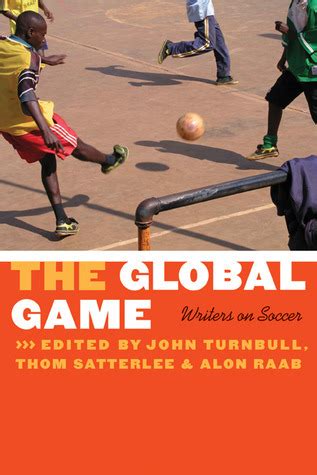 The Global Game: Writers on Soccer by John Turnbull | Goodreads