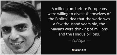 Carl Sagan quote: A millennium before Europeans were willing to divest themselves of...