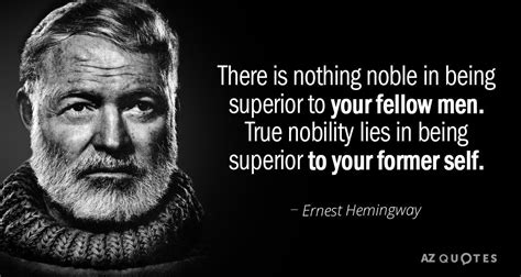 Ernest Hemingway quote: There is nothing noble in being superior to your fellow men. True ...