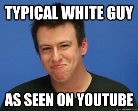 Typical White Guy memes | quickmeme