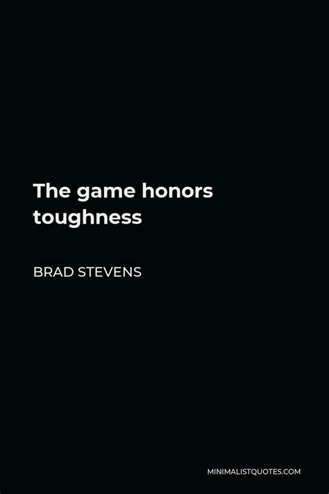 Brad Stevens Quote: The game honors toughness