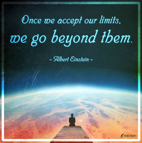 Once we accept our limits, we go beyond them | Popular inspirational quotes at EmilysQuotes ...