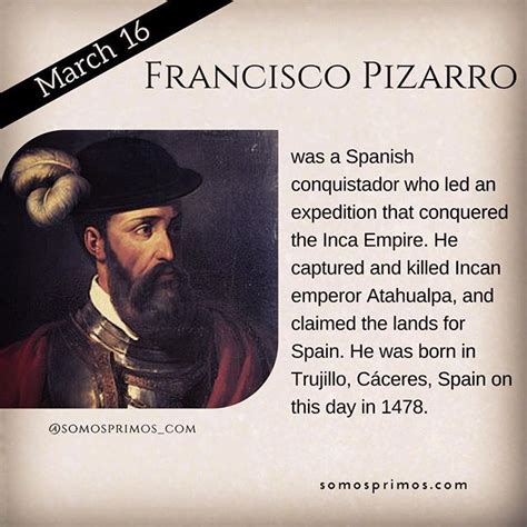 March 16: Francisco Pizarro was a Spanish conquistador who led an ...