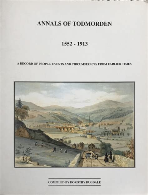 Annals of Todmorden 1552-1913: A Record of People, Events and Circumstances From Earlier Times ...