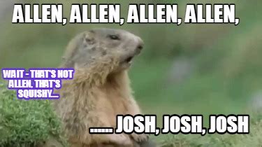 Meme Creator - Funny Allen, Allen, Allen, Allen, ...... Josh, Josh ...