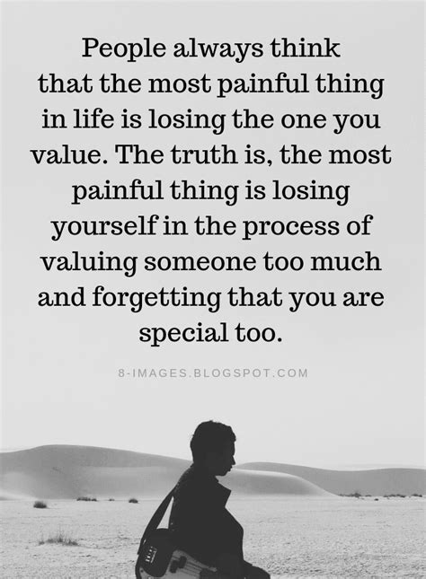 Sad Quotes People always think that the most painful thing in life is losing the one you value ...