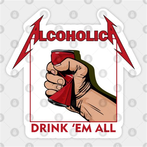 Alcoholica Drink 'em All - Metallica Fans - Sticker | TeePublic