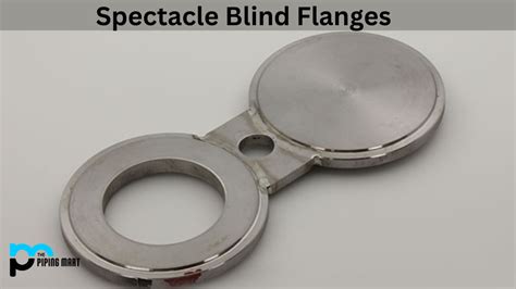 Spectacle Blind Flanges - Uses, Dimensions, Types