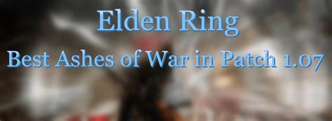 Elden Ring Guide: Best Ashes of War in Patch 1.07