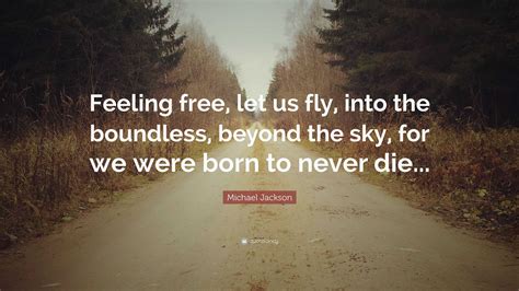 Michael Jackson Quote: “Feeling free, let us fly, into the boundless ...