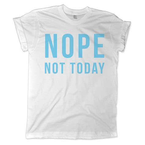 Nope Not Today Tshirt - Melonkiss