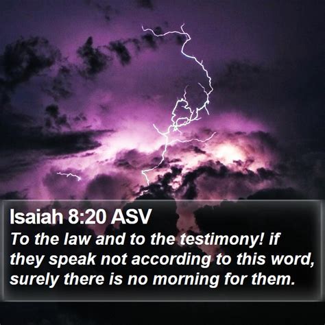 Isaiah 8:20 ASV - To the law and to the testimony! if they speak