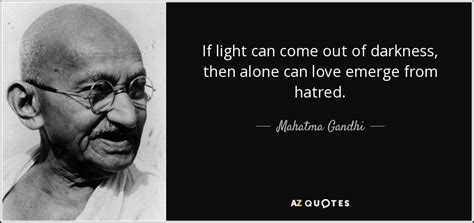 Mahatma Gandhi quote: If light can come out of darkness, then alone can...