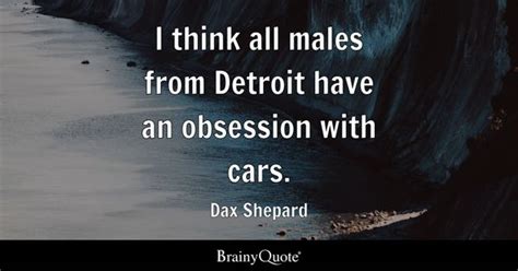 Dax Shepard - I think all males from Detroit have an...