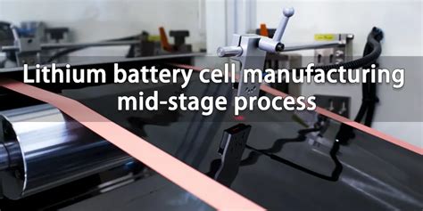 Comprehensive analysis of lithium battery cell manufacturing process ...