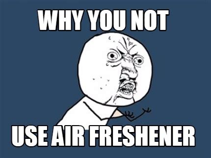 Meme Creator - Why you not use air freshener Meme Generator at ...