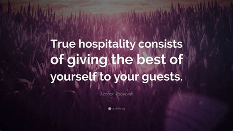 Eleanor Roosevelt Quote: “True hospitality consists of giving the best ...