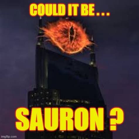 Could it be... Sauron? - Imgflip | Silly memes, Memes, Barad dur