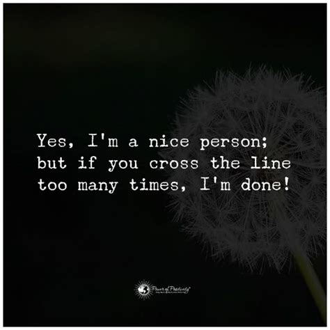 I am a nice person but if you cross the line too many times, I am done - Quote. - 101 QUOTES