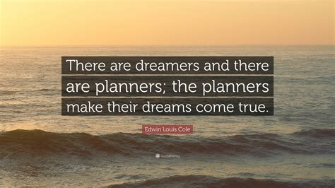 Edwin Louis Cole Quote: “There are dreamers and there are planners; the planners make their ...