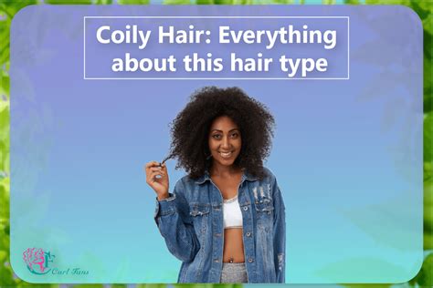 Coily Hair: Everything about this hair type - A center for curly hair