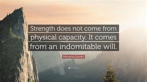 Mahatma Gandhi Quote: “Strength does not come from physical capacity ...