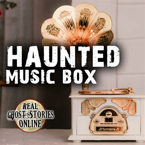 Haunted Music Box - Real Ghost Stories Online