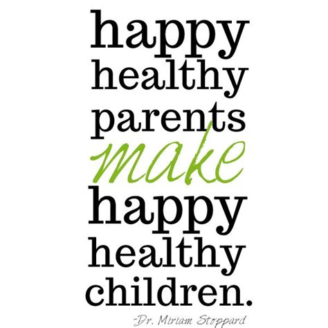 "happy healthy parents make happy healthy children" Thank God both of my children have always ...