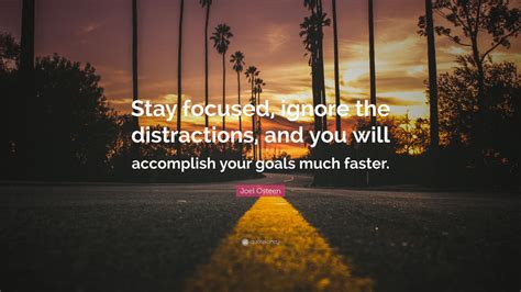 Joel Osteen Quote: “Stay focused, ignore the distractions, and you will ...